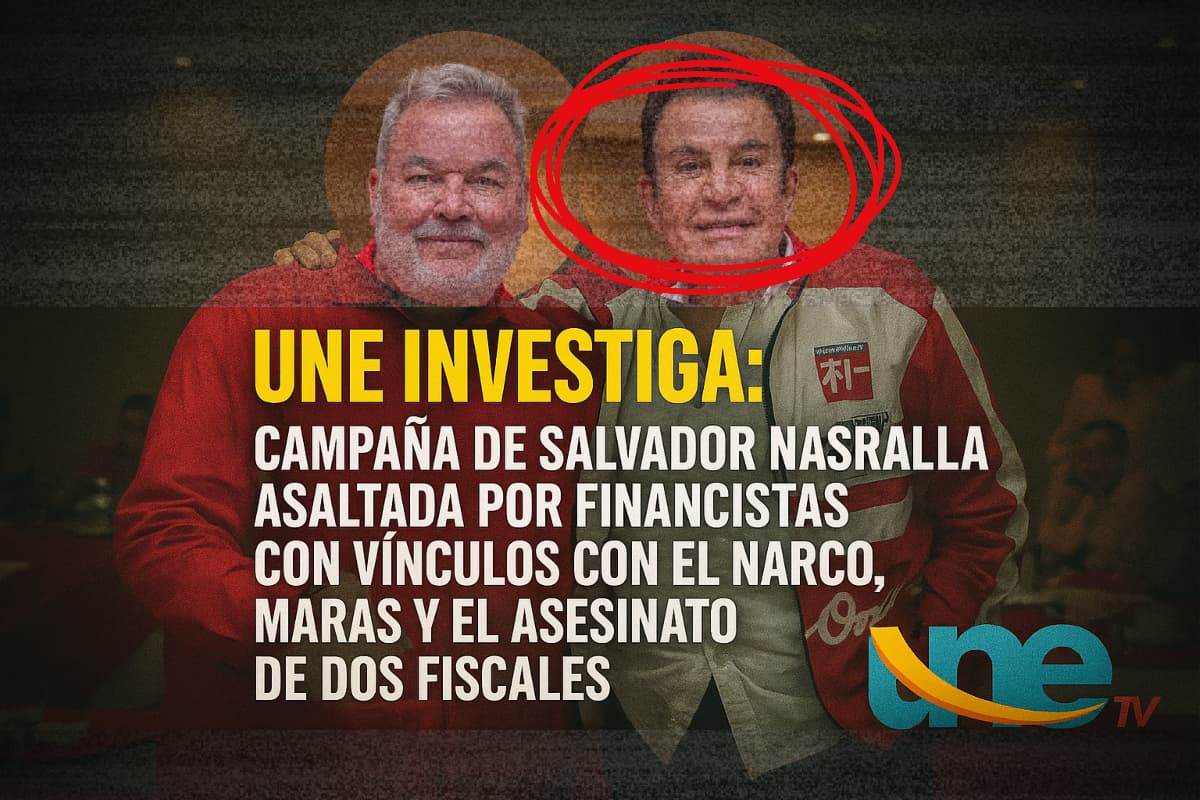 UNE Investiga: Campaña de Salvador Nasralla es asaltada por financistas con vínculos con el narco, maras y el asesinato de dos fiscales